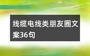 線纜、電線類朋友圈文案36句