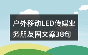 戶外移動LED傳媒業(yè)務(wù)朋友圈文案38句