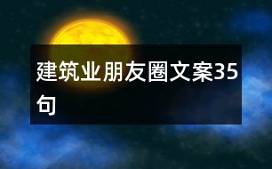 建筑業(yè)朋友圈文案35句