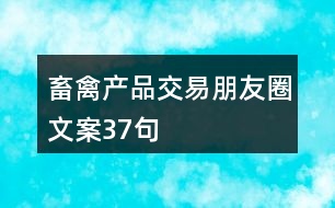 畜禽產(chǎn)品交易朋友圈文案37句