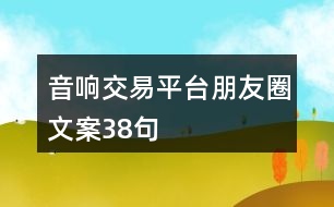 音響交易平臺(tái)朋友圈文案38句