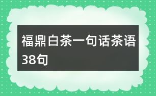 福鼎白茶一句話茶語(yǔ)38句