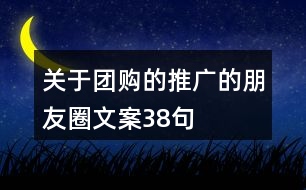 關(guān)于團購的推廣的朋友圈文案38句