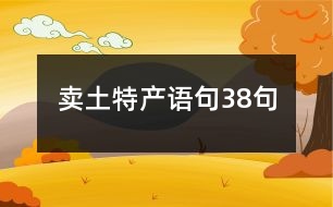 賣土特產(chǎn)語(yǔ)句38句