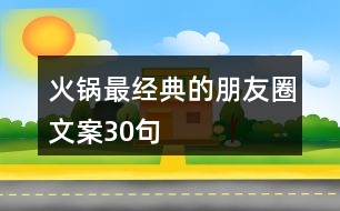 火鍋最經(jīng)典的朋友圈文案30句