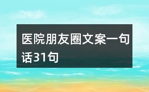 醫(yī)院朋友圈文案一句話31句