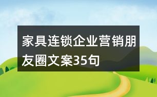 家具連鎖企業(yè)營(yíng)銷朋友圈文案35句