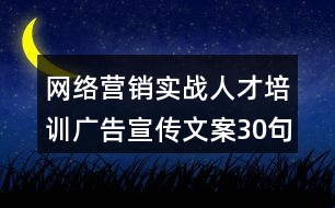 網(wǎng)絡(luò)營銷實戰(zhàn)人才培訓(xùn)廣告宣傳文案30句