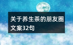 關(guān)于養(yǎng)生茶的朋友圈文案32句