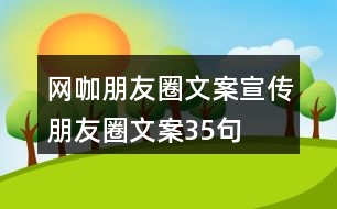 網(wǎng)咖朋友圈文案、宣傳朋友圈文案35句