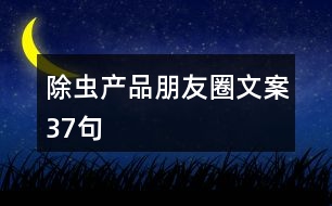 除蟲(chóng)產(chǎn)品朋友圈文案37句