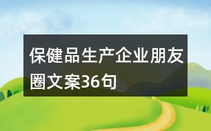 保健品生產(chǎn)企業(yè)朋友圈文案36句