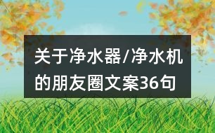 關(guān)于凈水器/凈水機的朋友圈文案36句