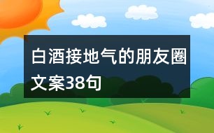 白酒接地氣的朋友圈文案38句