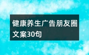 健康養(yǎng)生廣告朋友圈文案30句