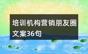 培訓(xùn)機(jī)構(gòu)營(yíng)銷(xiāo)朋友圈文案36句