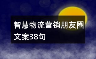 智慧物流營(yíng)銷朋友圈文案38句