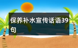 保養(yǎng)補水宣傳話語39句