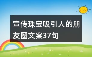 宣傳珠寶吸引人的朋友圈文案37句