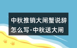 中秋推銷(xiāo)大閘蟹說(shuō)辭怎么寫(xiě)-中秋送大閘蟹的朋友圈文案35句