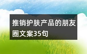 推銷護膚產品的朋友圈文案35句