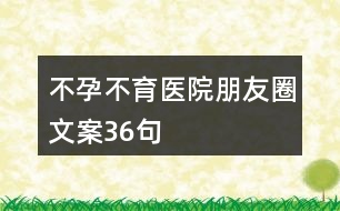 不孕不育醫(yī)院朋友圈文案36句