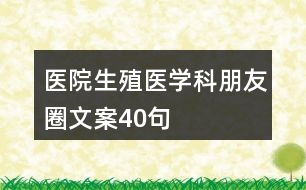 醫(yī)院生殖醫(yī)學科朋友圈文案40句