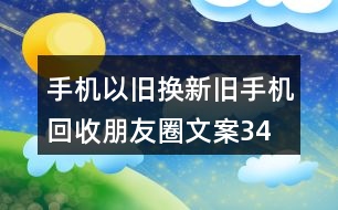 手機以舊換新、舊手機回收朋友圈文案34句