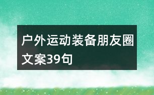 戶外運動裝備朋友圈文案39句