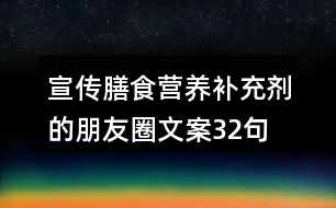 宣傳膳食營養(yǎng)補(bǔ)充劑的朋友圈文案32句