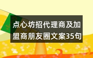 點心坊招代理商及加盟商朋友圈文案35句