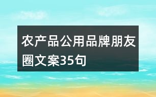 農(nóng)產(chǎn)品公用品牌朋友圈文案35句