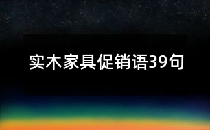 實(shí)木家具促銷語(yǔ)39句