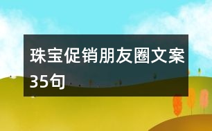 珠寶促銷(xiāo)朋友圈文案35句