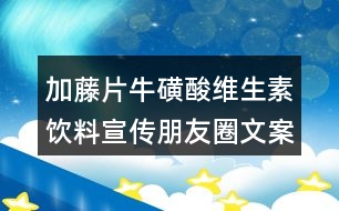 加藤片?；撬峋S生素飲料宣傳朋友圈文案33句