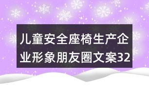 兒童安全座椅生產(chǎn)企業(yè)形象朋友圈文案32句