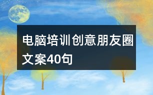 電腦培訓創(chuàng)意朋友圈文案40句