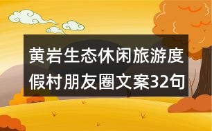 黃巖生態(tài)休閑旅游度假村朋友圈文案32句