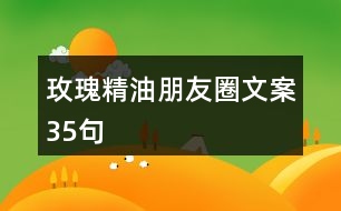 玫瑰精油朋友圈文案35句