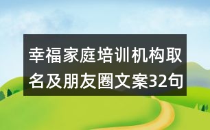 幸福家庭培訓(xùn)機構(gòu)取名及朋友圈文案32句