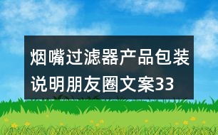 煙嘴過濾器產(chǎn)品包裝、說明朋友圈文案33句