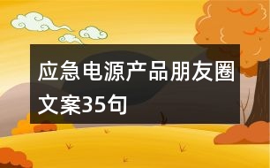 應(yīng)急電源產(chǎn)品朋友圈文案35句