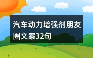 汽車動力增強(qiáng)劑朋友圈文案32句