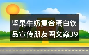 堅果牛奶復合蛋白飲品宣傳朋友圈文案39句