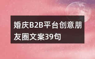 婚慶B2B平臺(tái)創(chuàng)意朋友圈文案39句