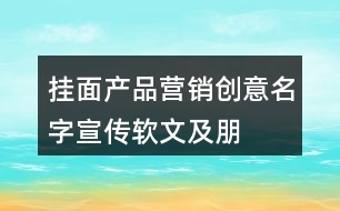 掛面產(chǎn)品營(yíng)銷創(chuàng)意、名字、宣傳軟文及朋友圈文案40句