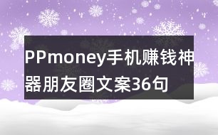 PPmoney手機(jī)賺錢神器朋友圈文案36句