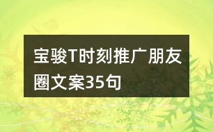 寶駿T時刻推廣朋友圈文案35句