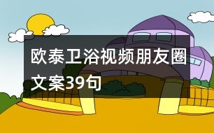 歐泰衛(wèi)浴視頻朋友圈文案39句