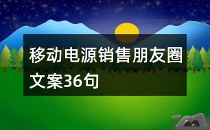 移動電源銷售朋友圈文案36句